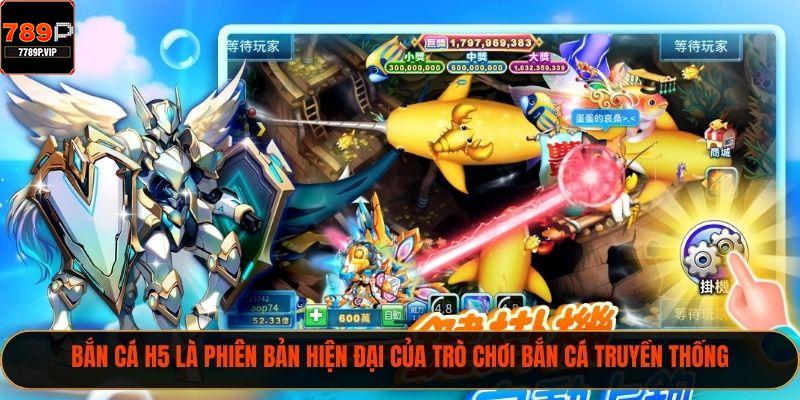 Bắn cá H5 là phiên bản hiện đại của trò chơi bắn cá truyền thống