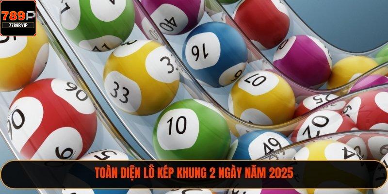 Toàn diện lô kép khung 2 ngày năm 2025