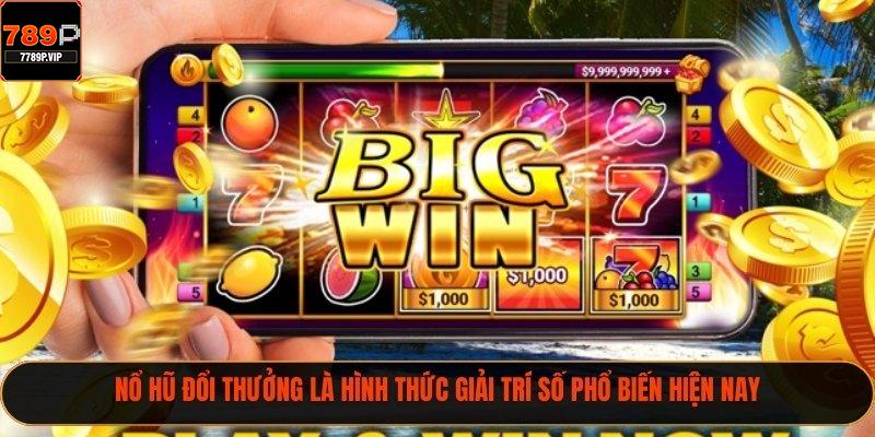 Nổ hũ đổi thưởng là hình thức giải trí số phổ biến hiện nay
